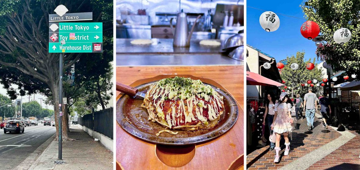 Left: A sign points to Little Tokyo. Middle: A pancake on a plate, drizzled with mayonnaise. Right: People walk down a street lined with lanterns.